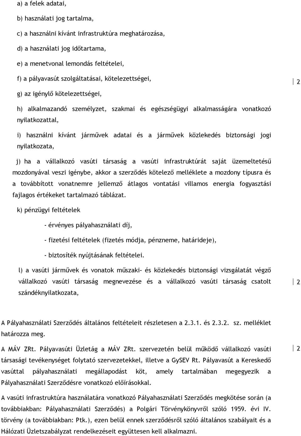 közlekedés biztonsági jogi nyilatkozata, j) ha a vállalkozó vasúti társaság a vasúti infrastruktúrát saját üzemeltetéső mozdonyával veszi igénybe, akkor a szerzıdés kötelezı melléklete a mozdony