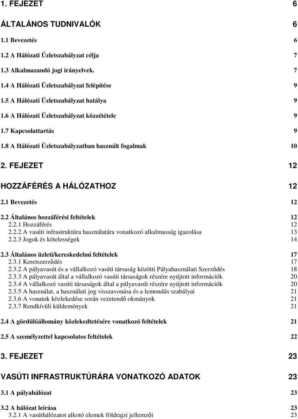 1 Bevezetés 1. Általános hozzáférési feltételek 1..1 Hozzáférés 1.. A vasúti infrastruktúra használatára vonatkozó alkalmasság igazolása 13..3 Jogok és kötelességek 14.