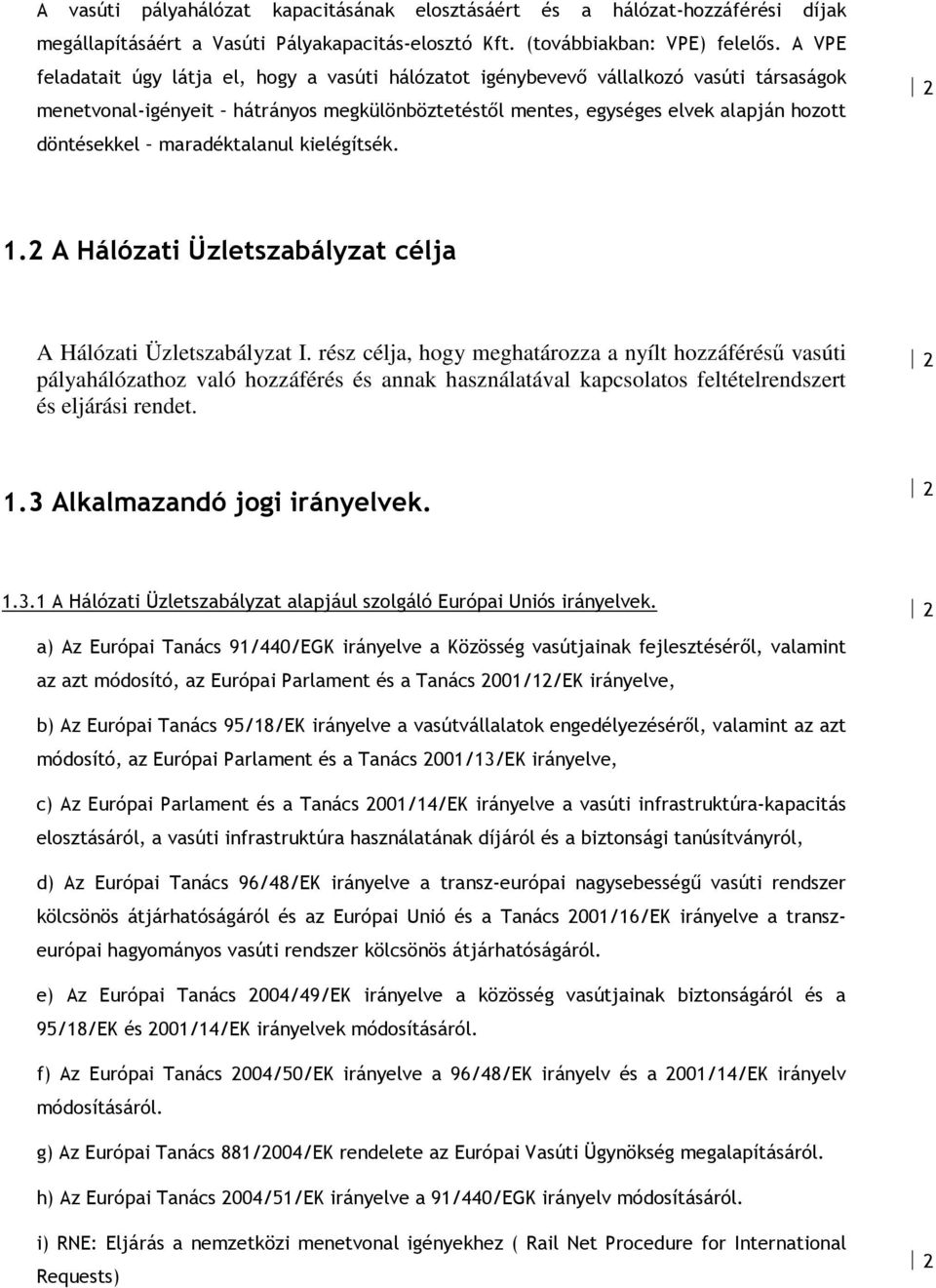 maradéktalanul kielégítsék. 1. A Hálózati Üzletszabályzat célja A Hálózati Üzletszabályzat I.