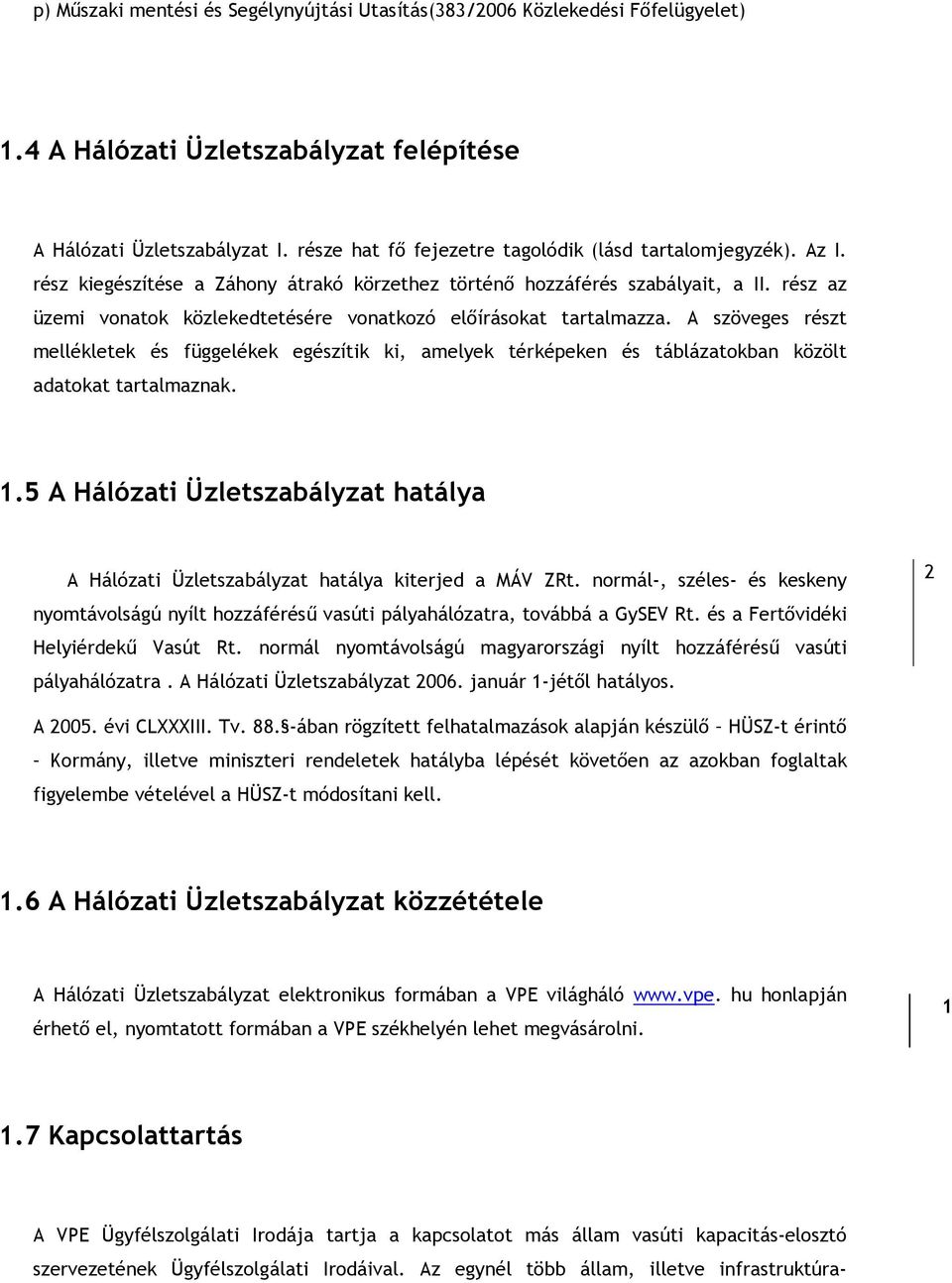 rész az üzemi vonatok közlekedtetésére vonatkozó elıírásokat tartalmazza. A szöveges részt mellékletek és függelékek egészítik ki, amelyek térképeken és táblázatokban közölt adatokat tartalmaznak. 1.