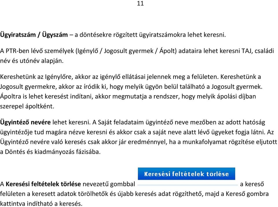 Ápoltra is lehet keresést indítani, akkor megmutatja a rendszer, hogy melyik ápolási díjban szerepel ápoltként. Ügyintéző nevére lehet keresni.