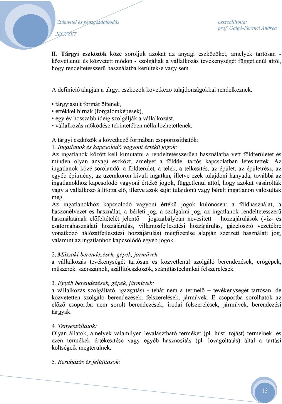 A definíció alapján a tárgyi eszközök következ tulajdonságokkal rendelkeznek: tárgyiasult formát öltenek, értékkel bírnak (forgalomképesek), egy év hosszabb ideig szolgálják a vállalkozást,