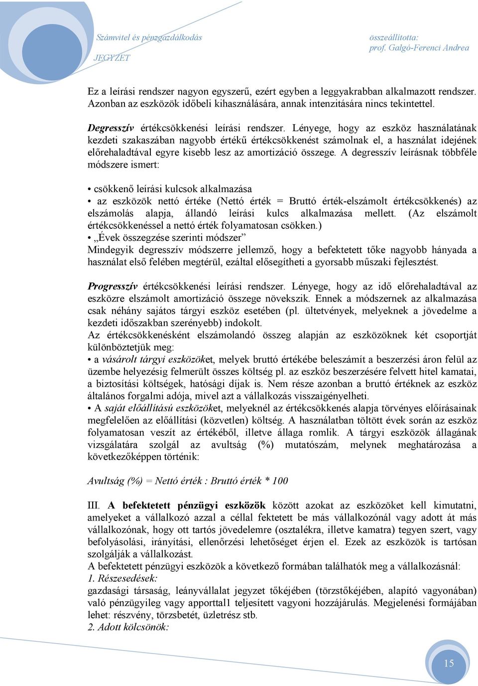 Lényege, hogy az eszköz használatának kezdeti szakaszában nagyobb érték6 értékcsökkenést számolnak el, a használat idejének elrehaladtával egyre kisebb lesz az amortizáció összege.