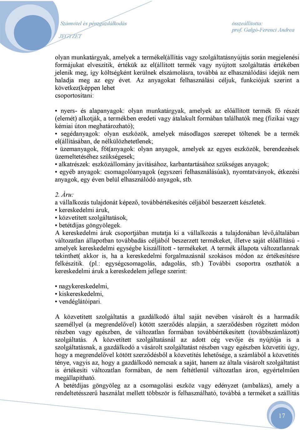 Az anyagokat felhasználási céljuk, funkciójuk szerint a következ(képpen lehet csoportosítani: nyers- és alapanyagok: olyan munkatárgyak, amelyek az elállított termék f részét (elemét) alkotják, a