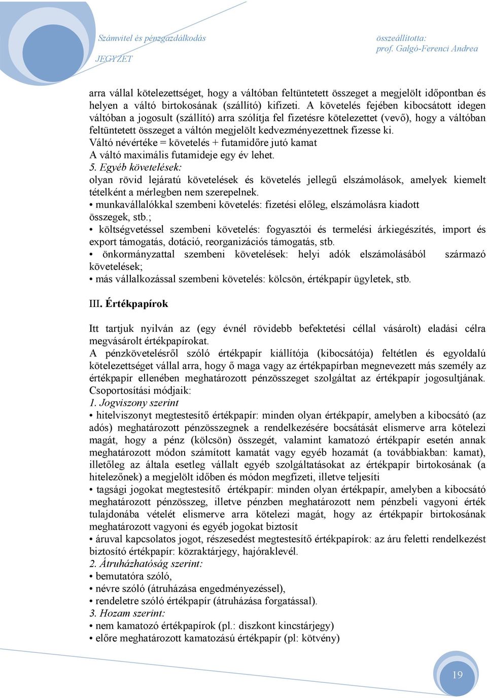 fizesse ki. Váltó névértéke = követelés + futamidre jutó kamat A váltó maximális futamideje egy év lehet. 5.