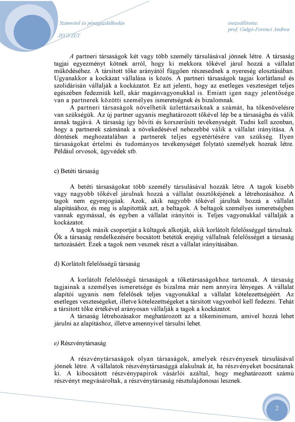 Ez azt jelenti, hogy az esetleges veszteséget teljes egészében fedezniük kell, akár magánvagyonukkal is. Emiatt igen nagy jelentsége van a partnerek közötti személyes ismeretségnek és bizalomnak.