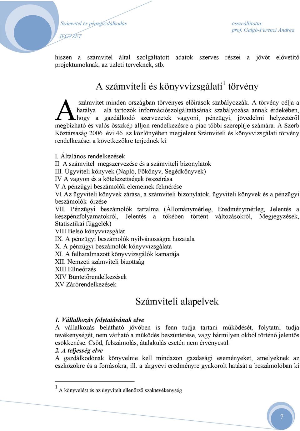 A törvény célja a hatálya alá tartozók információszolgáltatásának szabályozása annak érdekében, hogy a gazdálkodó szervezetek vagyoni, pénzügyi, jövedelmi helyzetérl megbízható és valós összkép