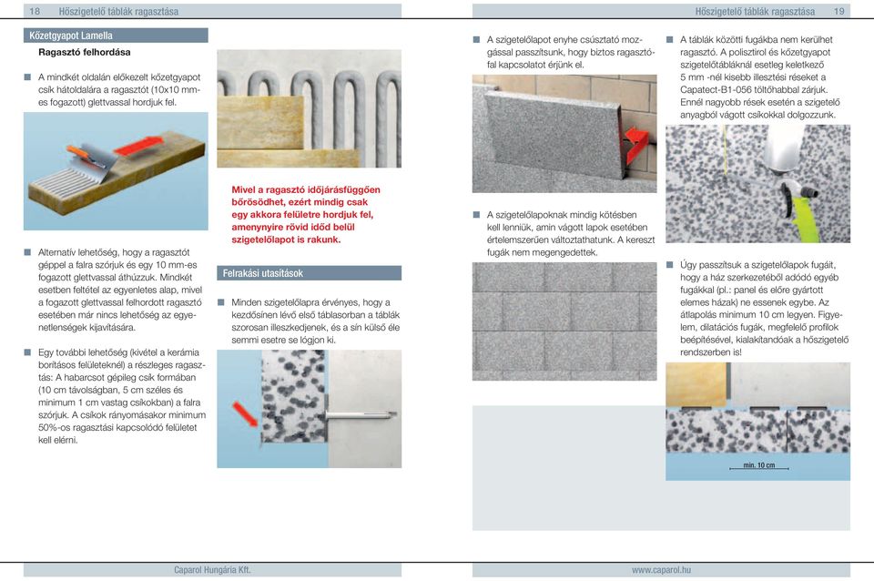 A polisztirol és kőzetgyapot szigetelőtábláknál esetleg keletkező 5 mm -nél kisebb illesztési réseket a Capatect-B1-056 töltőhabbal zárjuk.