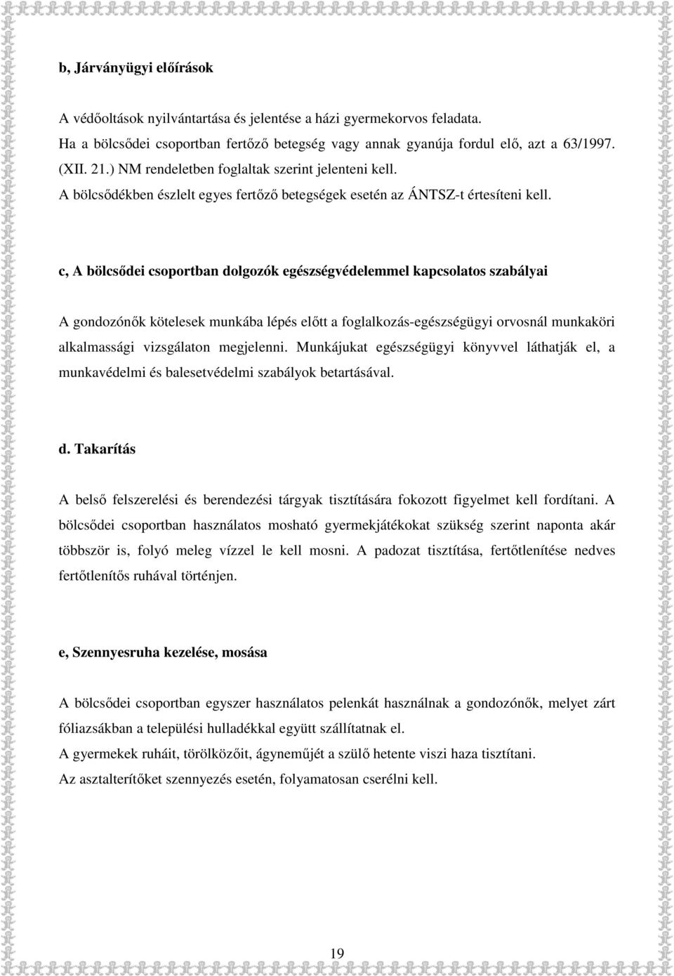 c, A bölcsődei csoportban dolgozók egészségvédelemmel kapcsolatos szabályai A gondozónők kötelesek munkába lépés előtt a foglalkozás-egészségügyi orvosnál munkaköri alkalmassági vizsgálaton