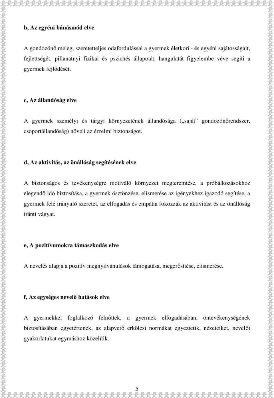 d, Az aktivitás, az önállóság segítésének elve A biztonságos és tevékenységre motiváló környezet megteremtése, a próbálkozásokhoz elegendő idő biztosítása, a gyermek ösztönzése, elismerése az