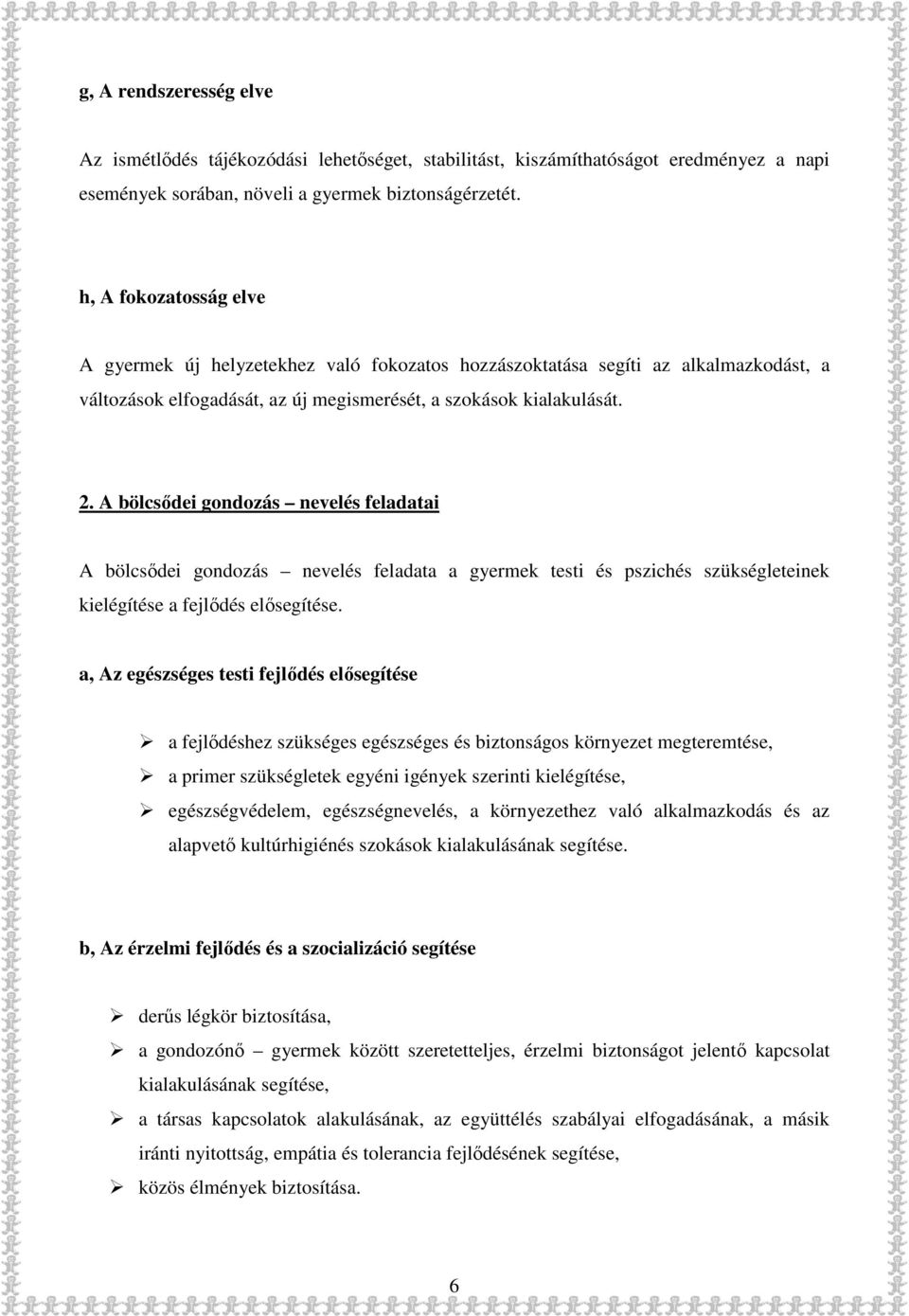 A bölcsődei gondozás nevelés feladatai A bölcsődei gondozás nevelés feladata a gyermek testi és pszichés szükségleteinek kielégítése a fejlődés elősegítése.