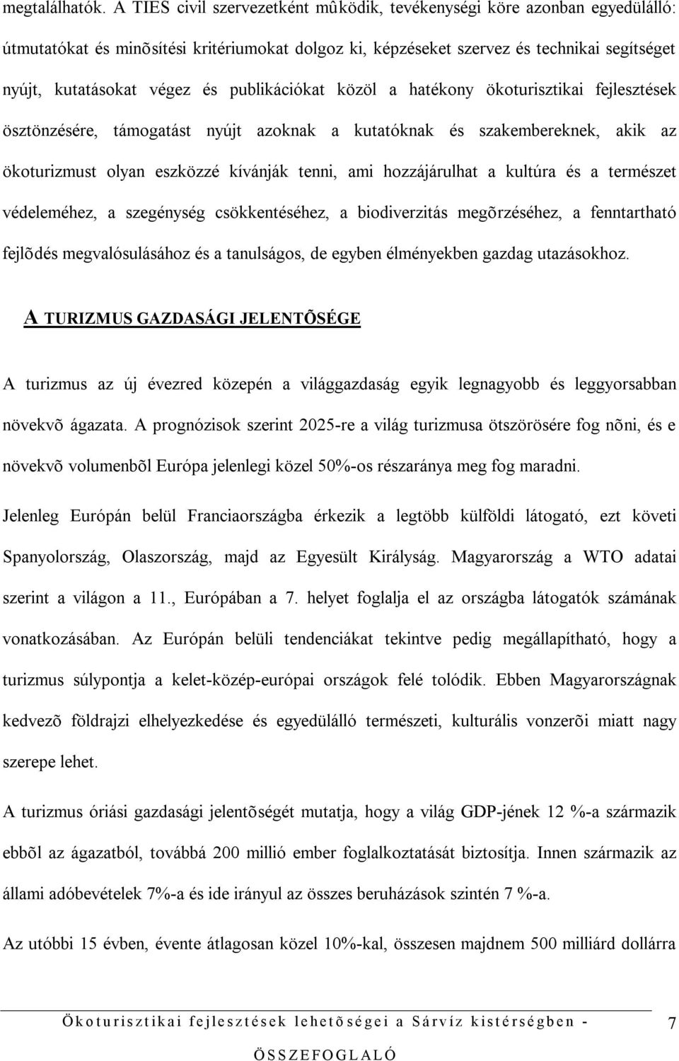 publikációkat közöl a hatékony ökoturisztikai fejlesztések ösztönzésére, támogatást nyújt azoknak a kutatóknak és szakembereknek, akik az ökoturizmust olyan eszközzé kívánják tenni, ami hozzájárulhat