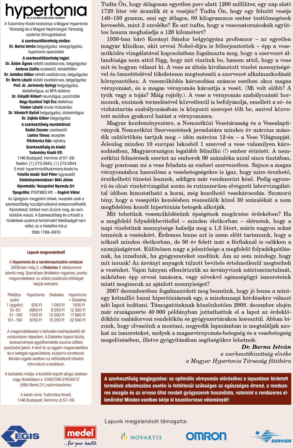 Antalics Gábor oktató családorvos, belgyógyász Dr. Barta László oktató családorvos, belgyógyász Prof. dr. Jermendy György belgyógyász, diabetológus, az MTA doktora Dr.