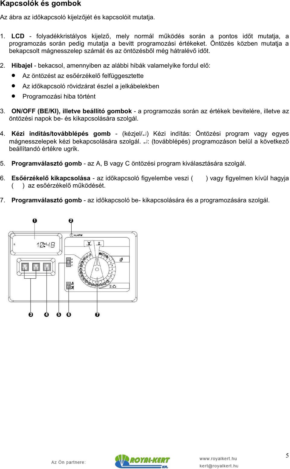 Öntözés közben mutatja a bekapcsolt mágnesszelep számát és az öntözésb l még hátralév id t. 2.