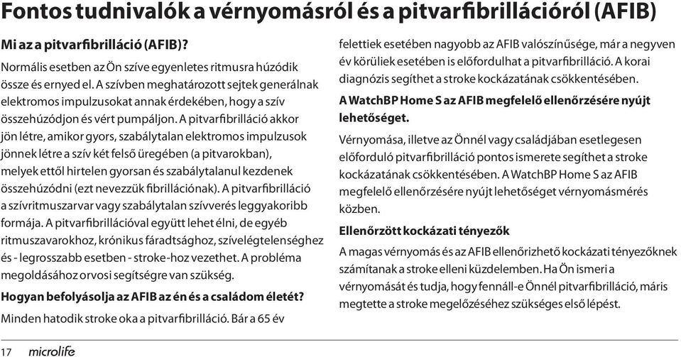 A pitvarfibrilláció akkor jön létre, amikor gyors, szabálytalan elektromos impulzusok jönnek létre a szív két felső üregében (a pitvarokban), melyek ettől hirtelen gyorsan és szabálytalanul kezdenek