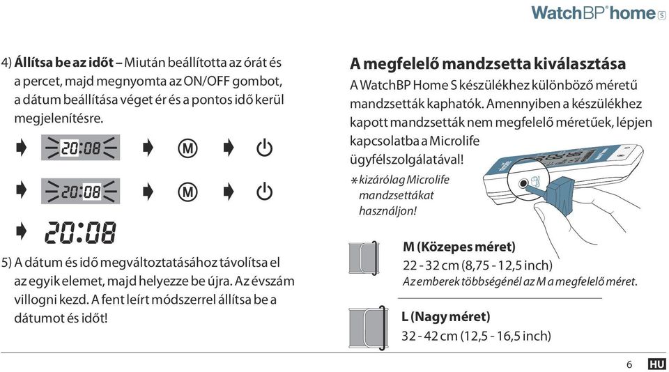 A megfelelő mandzsetta kiválasztása A WatchBP Home S készülékhez különböző méretű mandzsetták kaphatók.