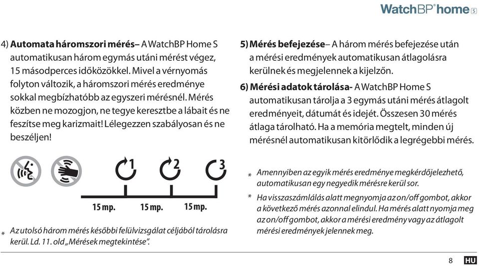 Lélegezzen szabályosan és ne beszéljen! * 15 mp. 1 2 15 mp. 15 mp. Az utolsó három mérés későbbi felülvizsgálat céljából tárolásra kerül. Ld. 11. old Mérések megtekintése.