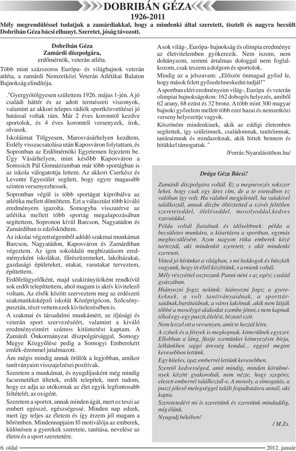 ."gyergyótölgyesen születtem 1926. május 1-jén. A jó családi háttér és az adott természeti viszonyok, valamint az akkori telepes rádiók sportközvetítései jó hatással voltak rám.