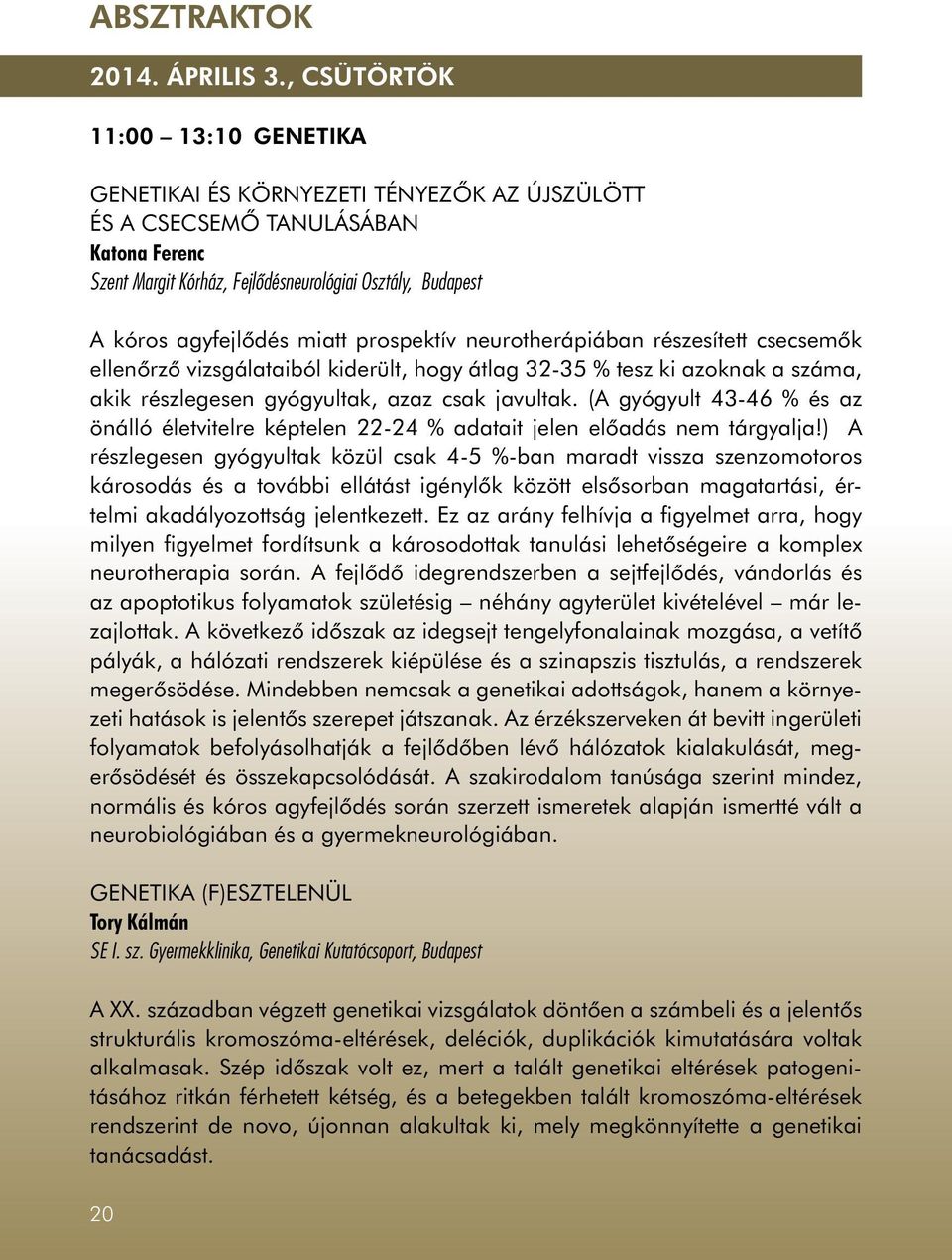 prospektív neurotherápiában részesített csecsemők ellenőrző vizsgálataiból kiderült, hogy átlag 3-35 % tesz ki azoknak a száma, akik részlegesen gyógyultak, azaz csak javultak.