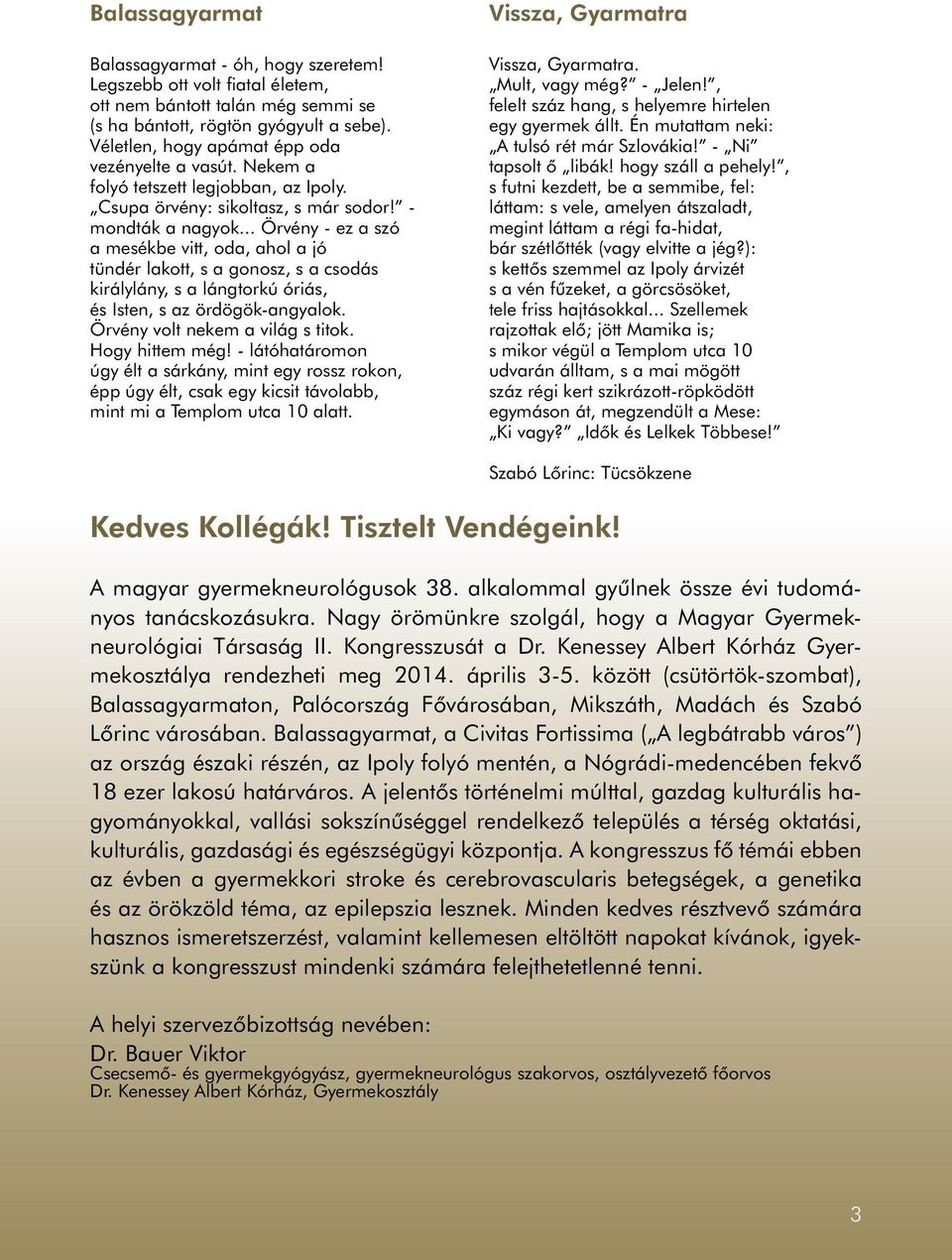 .. Örvény - ez a szó a mesékbe vitt, oda, ahol a jó tündér lakott, s a gonosz, s a csodás királylány, s a lángtorkú óriás, és Isten, s az ördögök-angyalok. Örvény volt nekem a világ s titok.