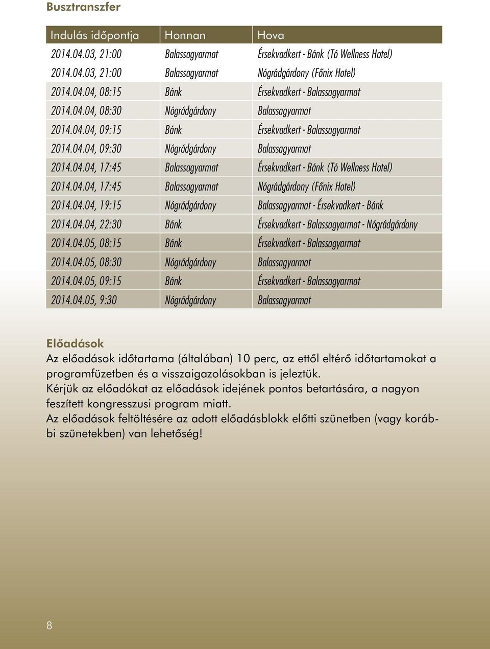 04.04, 7:45 Balassagyarmat Nógrádgárdony (Főnix Hotel) 04.04.04, 9:5 Nógrádgárdony Balassagyarmat - Érsekvadkert - Bánk 04.04.04, :30 Bánk Érsekvadkert - Balassagyarmat - Nógrádgárdony 04.04.05, 08:5 Bánk Érsekvadkert - Balassagyarmat 04.