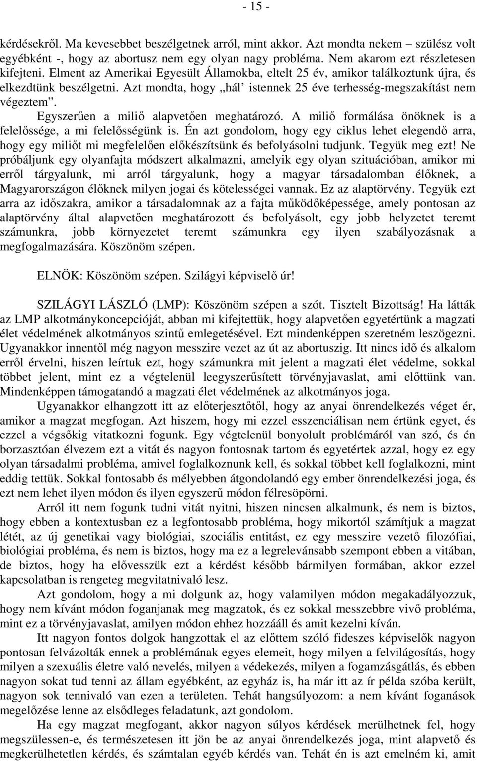 Egyszerűen a miliő alapvetően meghatározó. A miliő formálása önöknek is a felelőssége, a mi felelősségünk is.