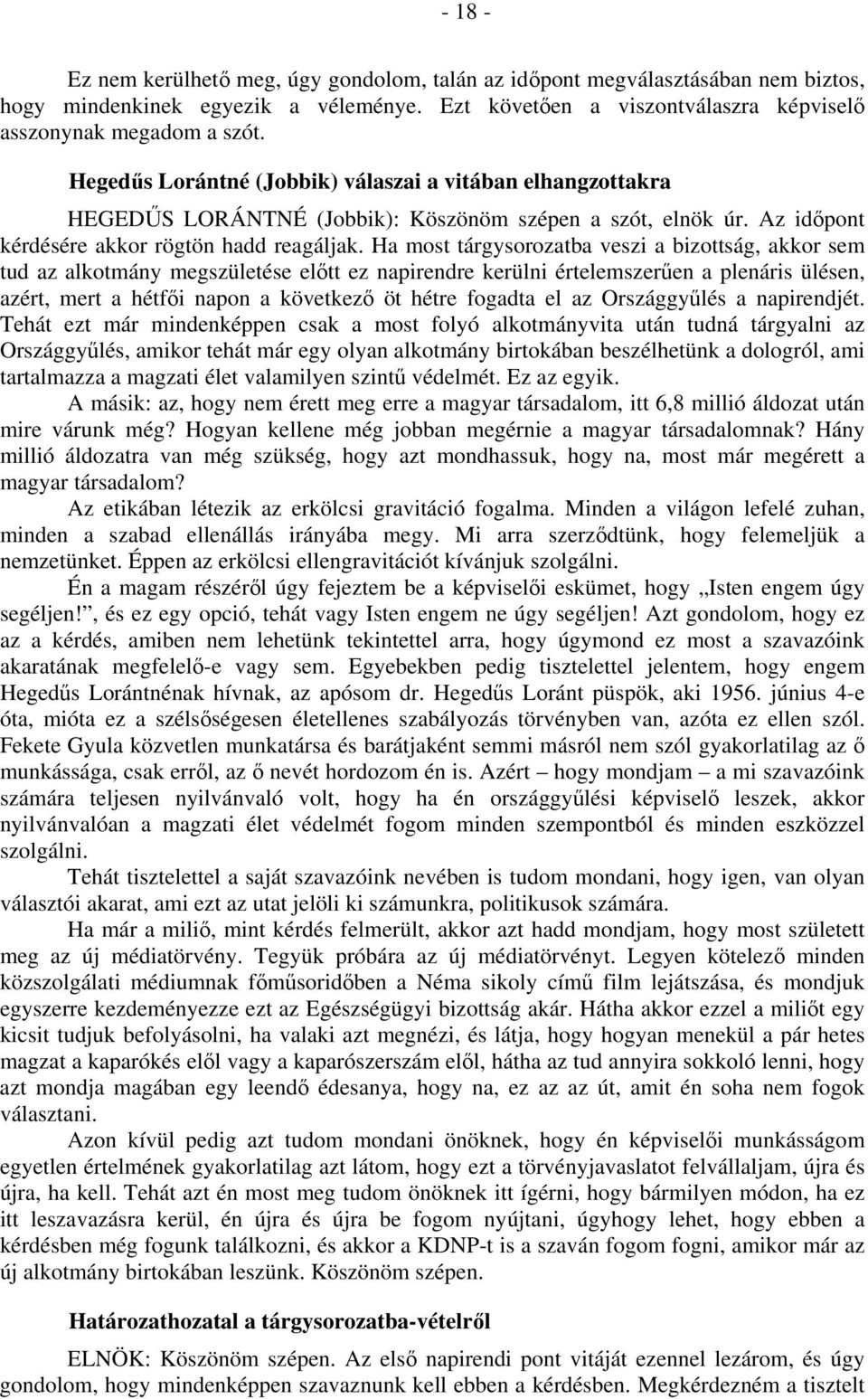 Ha most tárgysorozatba veszi a bizottság, akkor sem tud az alkotmány megszületése előtt ez napirendre kerülni értelemszerűen a plenáris ülésen, azért, mert a hétfői napon a következő öt hétre fogadta