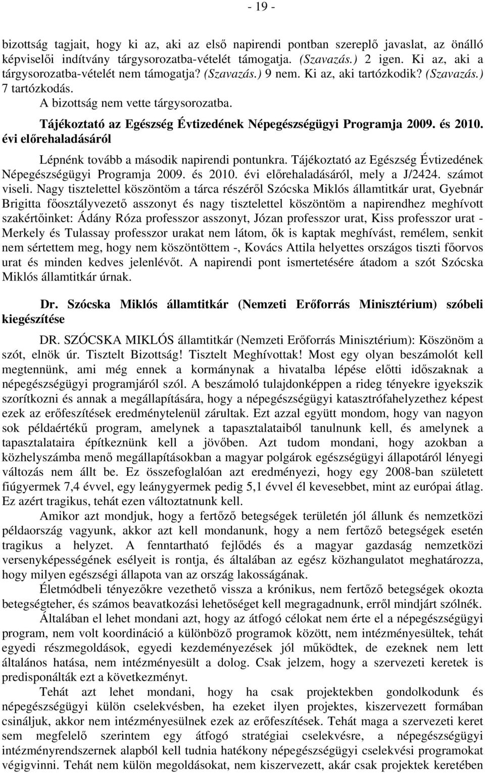 Tájékoztató az Egészség Évtizedének Népegészségügyi Programja 2009. és 2010. évi előrehaladásáról Lépnénk tovább a második napirendi pontunkra.