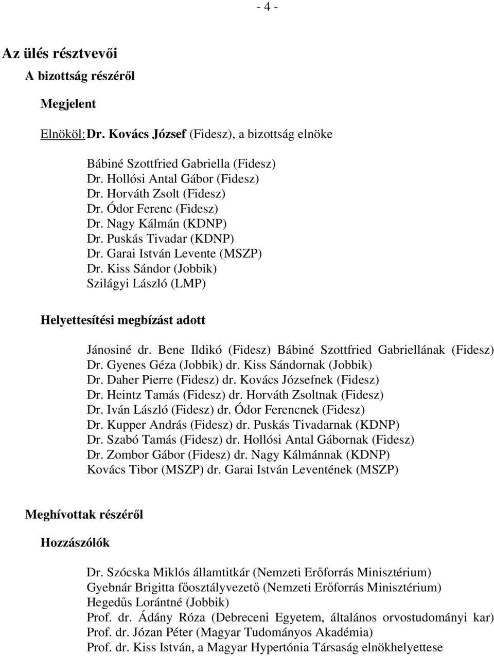 Kiss Sándor (Jobbik) Szilágyi László (LMP) Helyettesítési megbízást adott Jánosiné dr. Bene Ildikó (Fidesz) Bábiné Szottfried Gabriellának (Fidesz) Dr. Gyenes Géza (Jobbik) dr.