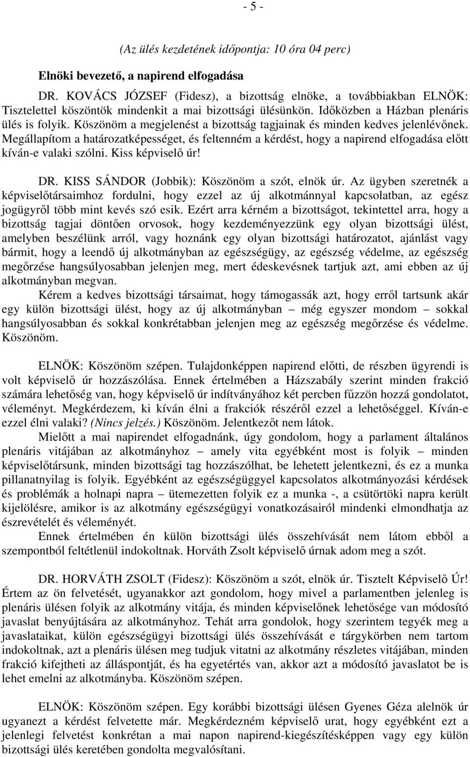 Köszönöm a megjelenést a bizottság tagjainak és minden kedves jelenlévőnek. Megállapítom a határozatképességet, és feltenném a kérdést, hogy a napirend elfogadása előtt kíván-e valaki szólni.