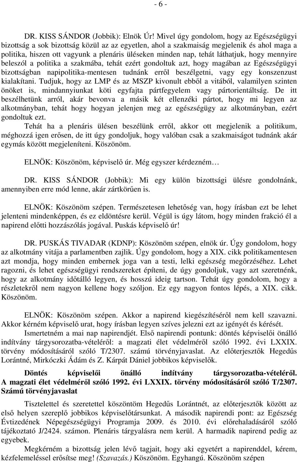 láthatjuk, hogy mennyire beleszól a politika a szakmába, tehát ezért gondoltuk azt, hogy magában az Egészségügyi bizottságban napipolitika-mentesen tudnánk erről beszélgetni, vagy egy konszenzust