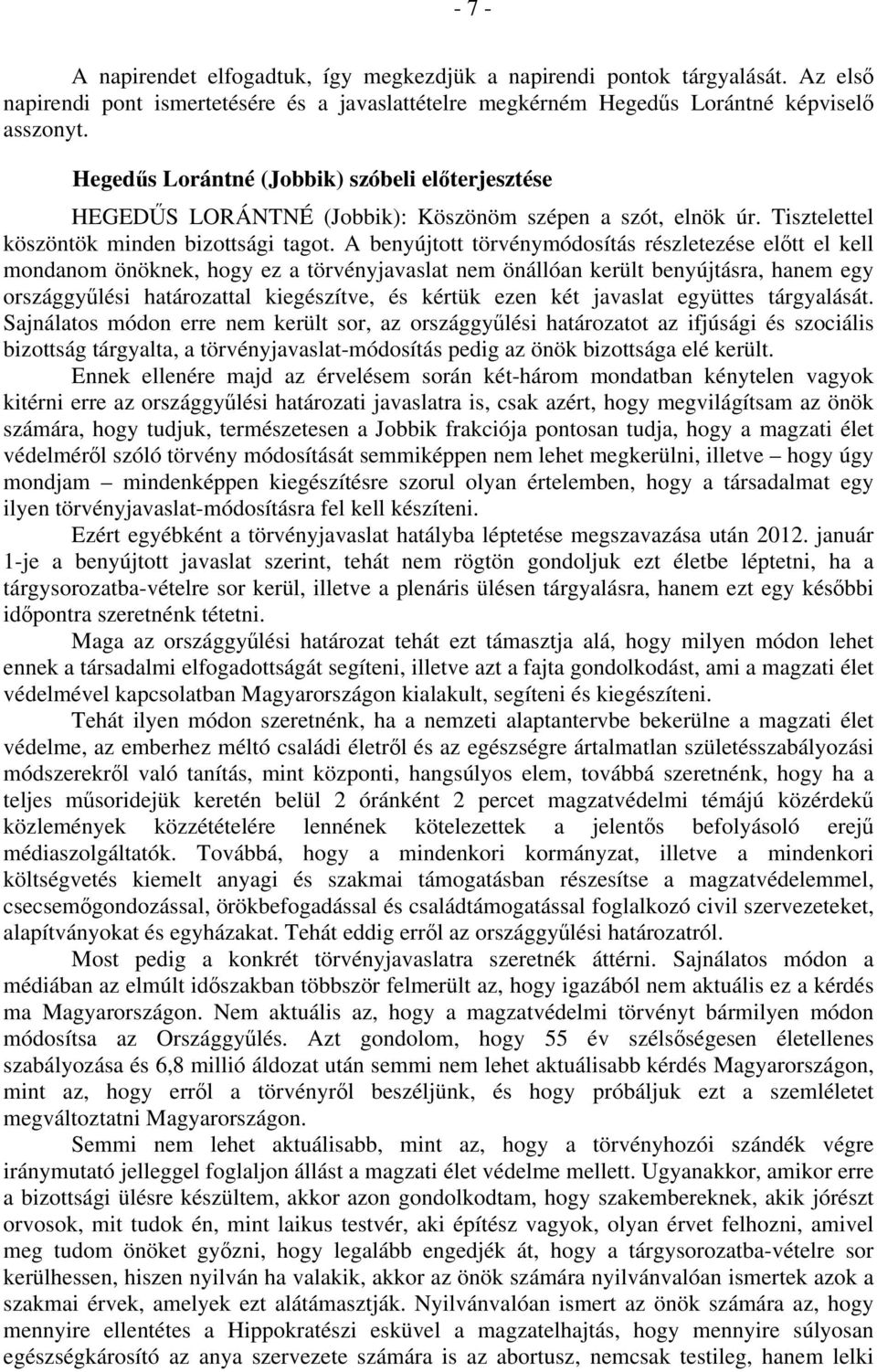 A benyújtott törvénymódosítás részletezése előtt el kell mondanom önöknek, hogy ez a törvényjavaslat nem önállóan került benyújtásra, hanem egy országgyűlési határozattal kiegészítve, és kértük ezen