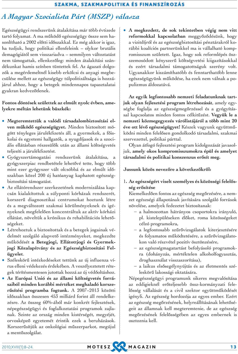 Ez még akkor is igaz, ha tudjuk, hogy politikai ellenfeleink olykor brutális demagógiától sem visszariadva semmilyen változtatást nem támogattak, ellenkezőleg: minden átalakítási szándékunkat hamis