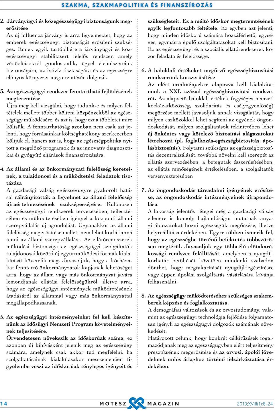 Ennek egyik tartópillére a járványügyi és közegészségügyi stabilitásért felelős rendszer, amely védőoltásokról gondoskodik, ügyel élelmiszereink biztonságára, az ivóvíz tisztaságára és az egészségre