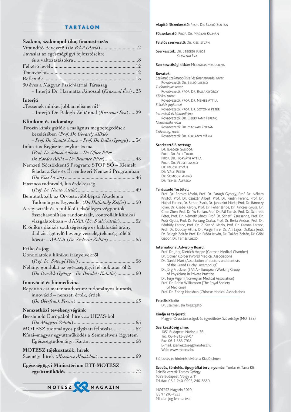 ..29 Klinikum és tudomány Tirozin kináz gátlók a malignus megbetegedések kezelésében (Prof. Dr. Udvardy Miklós Prof. Dr. Szántó János Prof. Dr. Balla György)...34 Infarctus Regiszter egykor és ma (Prof.