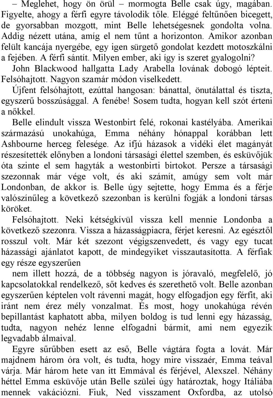 Milyen ember, aki így is szeret gyalogolni? John Blackwood hallgatta Lady Arabella lovának dobogó lépteit. Felsóhajtott. Nagyon szamár módon viselkedett.