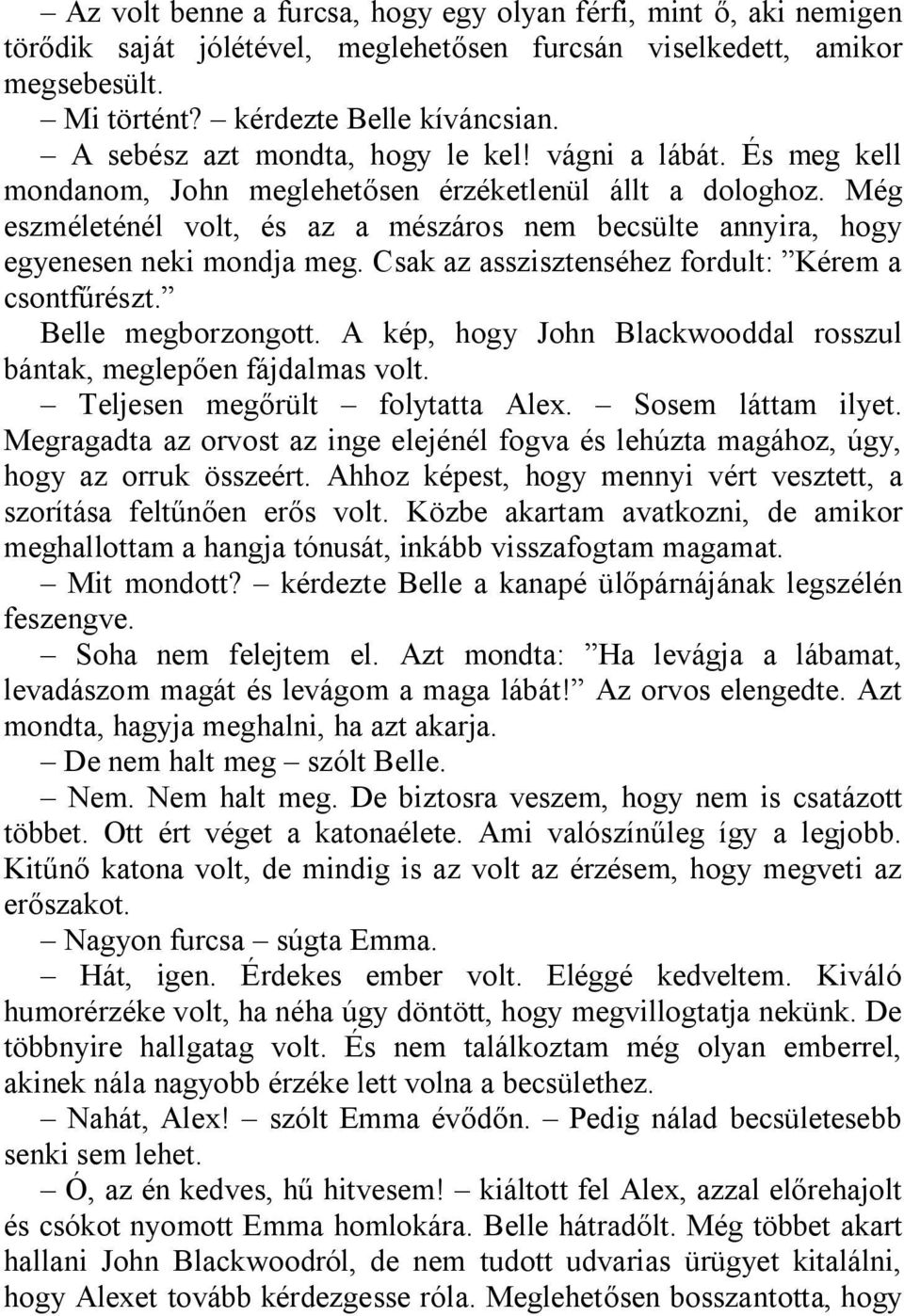 Még eszméleténél volt, és az a mészáros nem becsülte annyira, hogy egyenesen neki mondja meg. Csak az asszisztenséhez fordult: Kérem a csontfűrészt. Belle megborzongott.