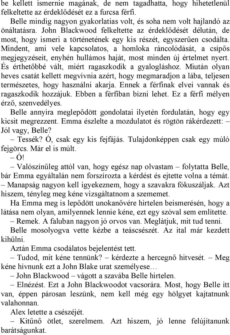 Mindent, ami vele kapcsolatos, a homloka ráncolódását, a csípős megjegyzéseit, enyhén hullámos haját, most minden új értelmet nyert. És érthetőbbé vált, miért ragaszkodik a gyalogláshoz.