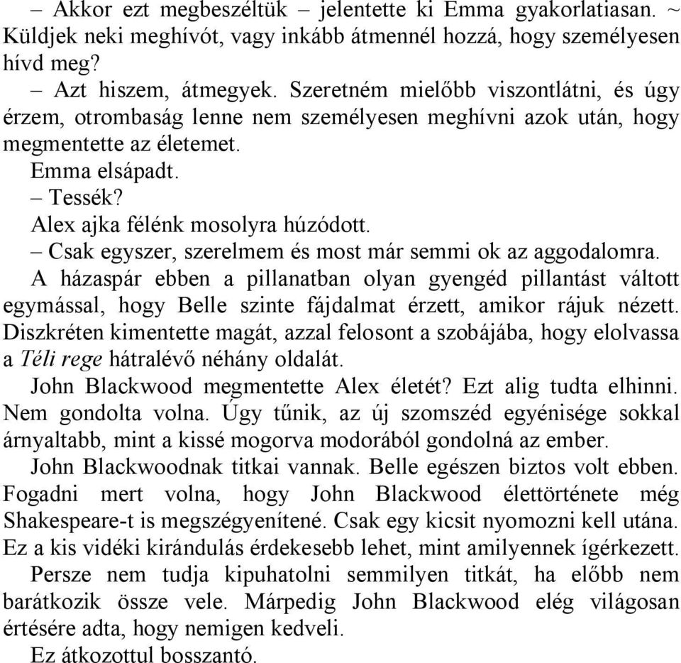 Csak egyszer, szerelmem és most már semmi ok az aggodalomra. A házaspár ebben a pillanatban olyan gyengéd pillantást váltott egymással, hogy Belle szinte fájdalmat érzett, amikor rájuk nézett.