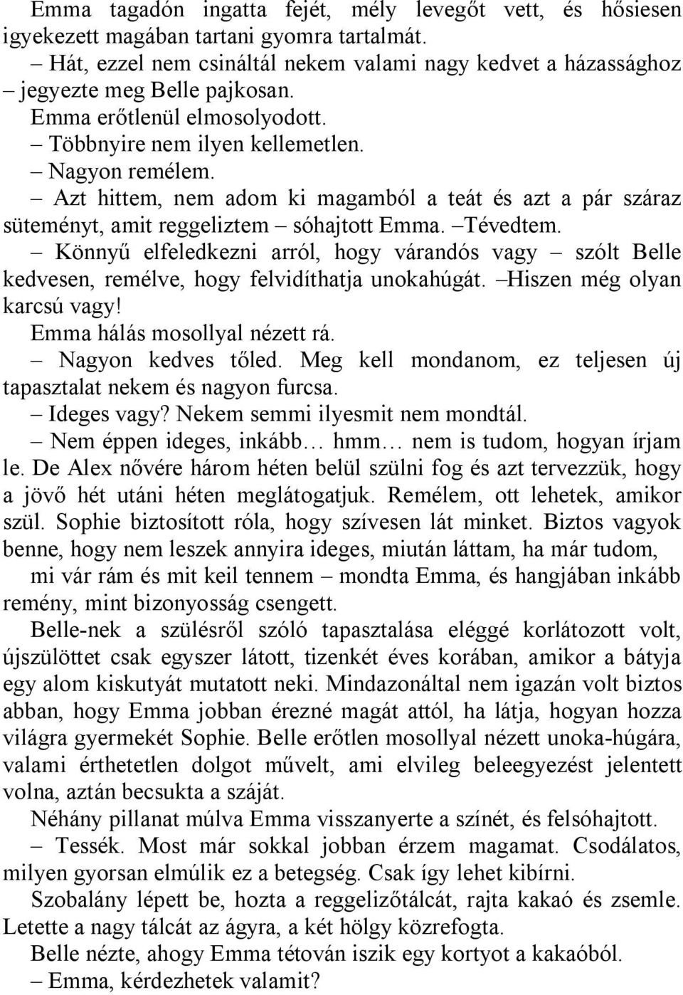 Könnyű elfeledkezni arról, hogy várandós vagy szólt Belle kedvesen, remélve, hogy felvidíthatja unokahúgát. Hiszen még olyan karcsú vagy! Emma hálás mosollyal nézett rá. Nagyon kedves tőled.