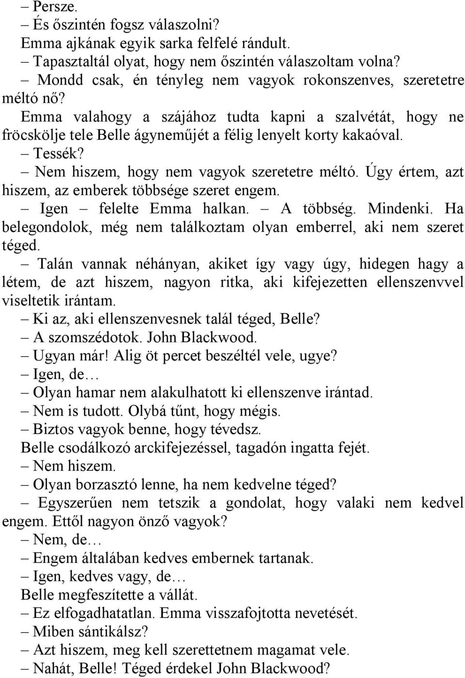 Nem hiszem, hogy nem vagyok szeretetre méltó. Úgy értem, azt hiszem, az emberek többsége szeret engem. Igen felelte Emma halkan. A többség. Mindenki.