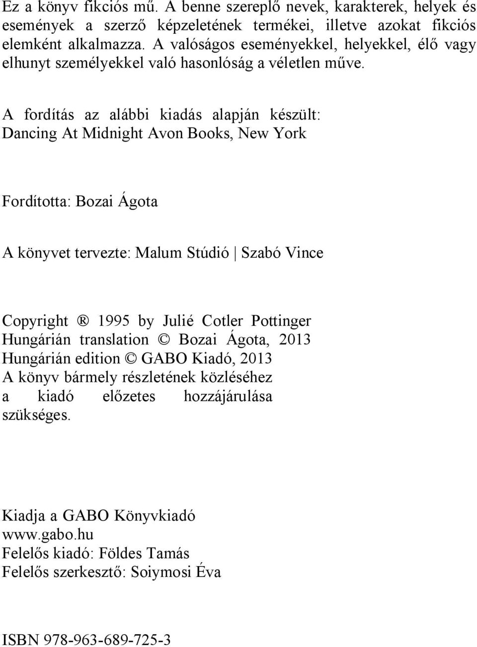 A fordítás az alábbi kiadás alapján készült: Dancing At Midnight Avon Books, New York Fordította: Bozai Ágota A könyvet tervezte: Malum Stúdió Szabó Vince Copyright 1995 by Julié