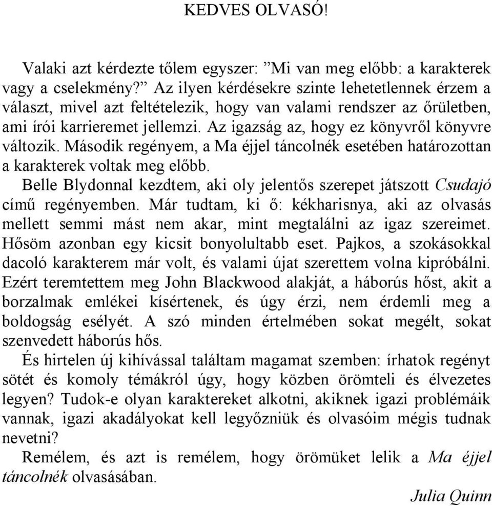 Az igazság az, hogy ez könyvről könyvre változik. Második regényem, a Ma éjjel táncolnék esetében határozottan a karakterek voltak meg előbb.