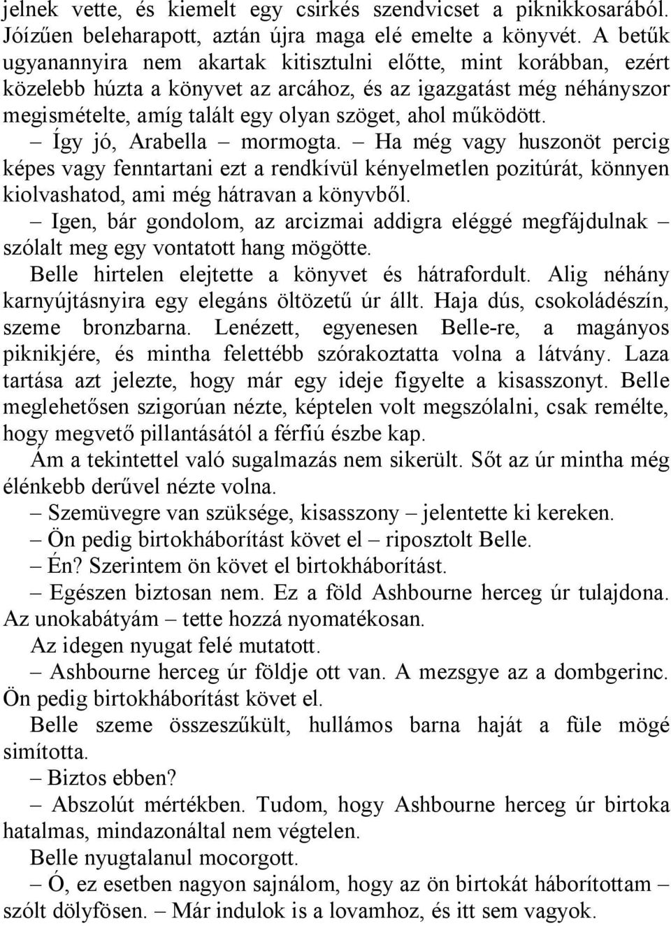 működött. Így jó, Arabella mormogta. Ha még vagy huszonöt percig képes vagy fenntartani ezt a rendkívül kényelmetlen pozitúrát, könnyen kiolvashatod, ami még hátravan a könyvből.