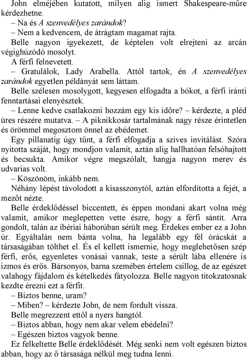 Attól tartok, én A szenvedélyes zarándok egyetlen példányát sem láttam. Belle szélesen mosolygott, kegyesen elfogadta a bókot, a férfi iránti fenntartásai elenyésztek.