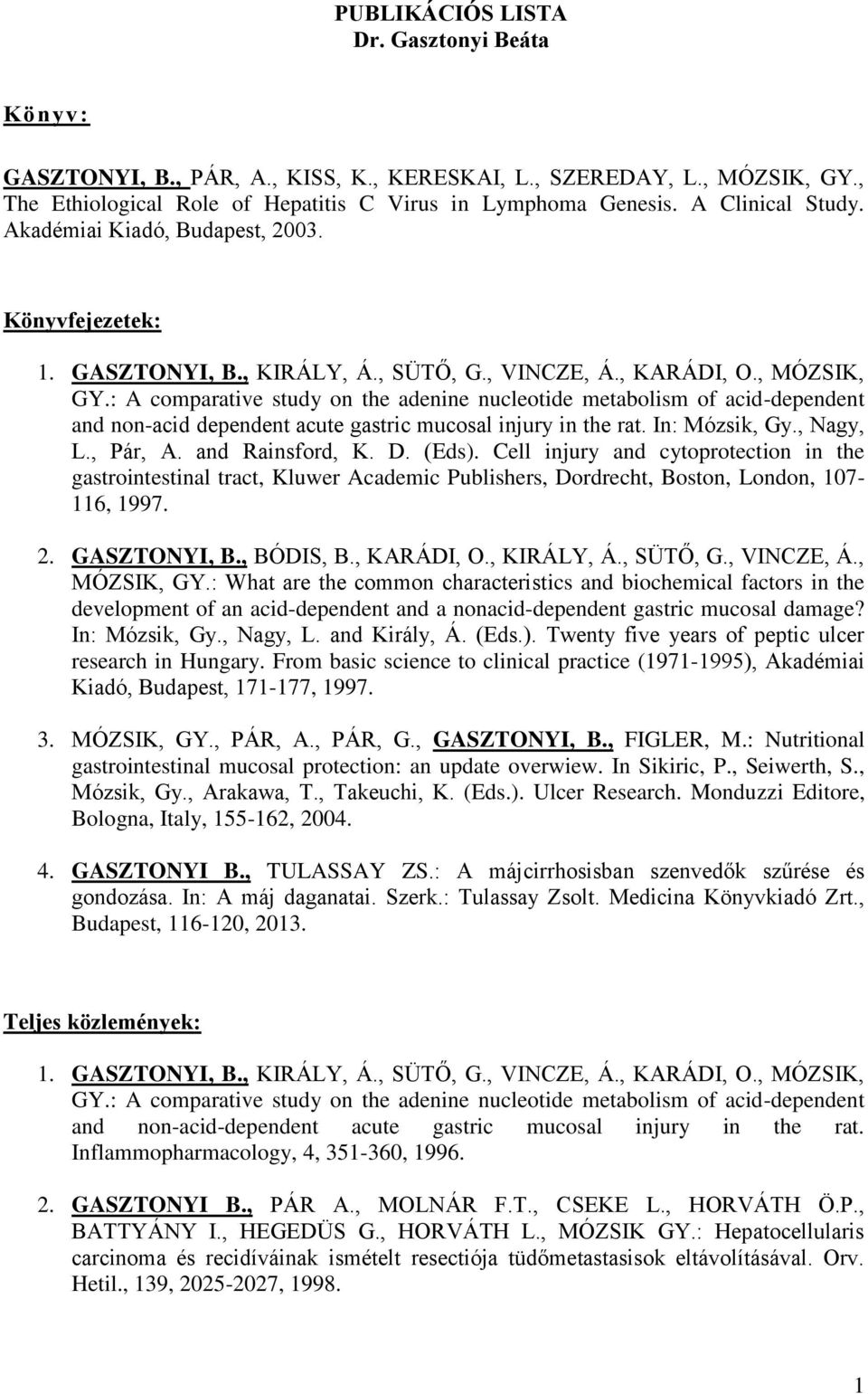 : A comparative study on the adenine nucleotide metabolism of acid-dependent and non-acid dependent acute gastric mucosal injury in the rat. In: Mózsik, Gy., Nagy, L., Pár, A. and Rainsford, K. D.