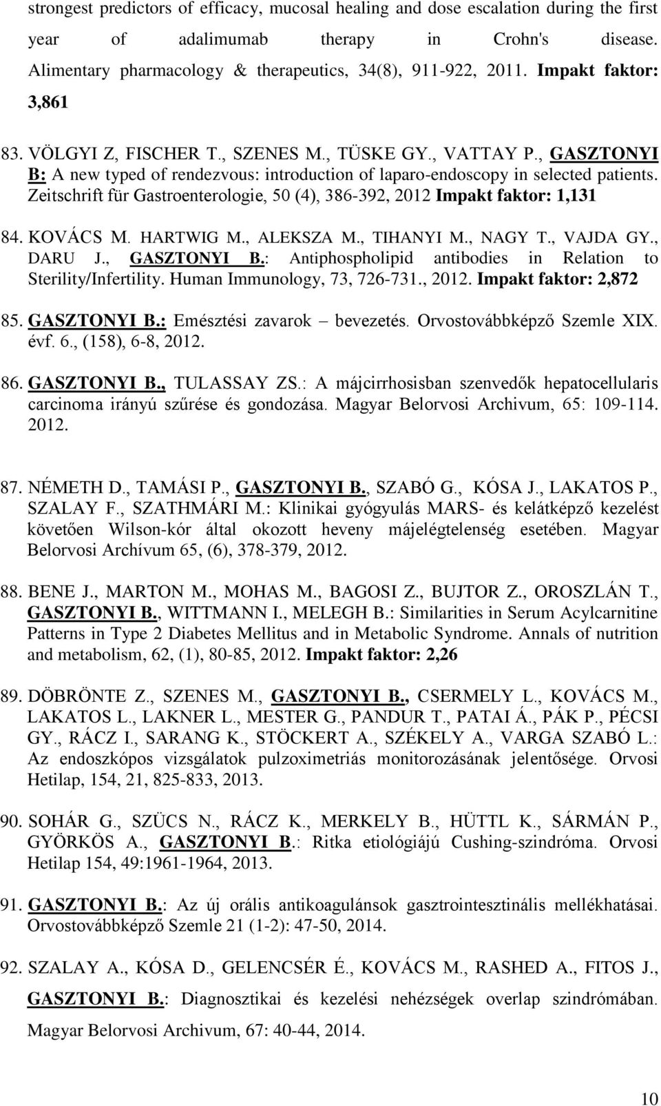 Zeitschrift für Gastroenterologie, 50 (4), 386-392, 2012 Impakt faktor: 1,131 84. KOVÁCS M. HARTWIG M., ALEKSZA M., TIHANYI M., NAGY T., VAJDA GY., DARU J., GASZTONYI B.