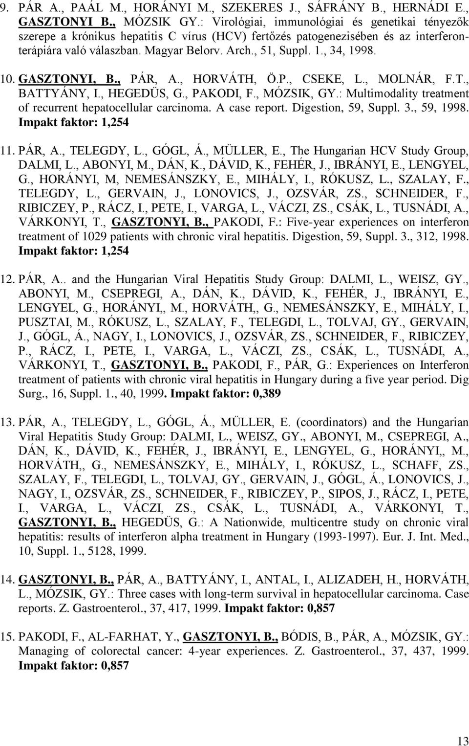 , 34, 1998. 10. GASZTONYI, B., PÁR, A., HORVÁTH, Ö.P., CSEKE, L., MOLNÁR, F.T., BATTYÁNY, I., HEGEDÜS, G., PAKODI, F., MÓZSIK, GY.: Multimodality treatment of recurrent hepatocellular carcinoma.