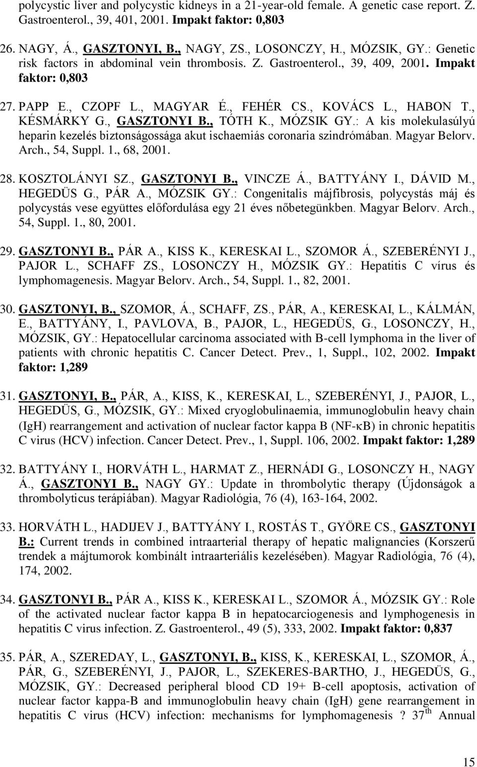 , GASZTONYI B., TÓTH K., MÓZSIK GY.: A kis molekulasúlyú heparin kezelés biztonságossága akut ischaemiás coronaria szindrómában. Magyar Belorv. Arch., 54, Suppl. 1., 68, 2001. 28. KOSZTOLÁNYI SZ.