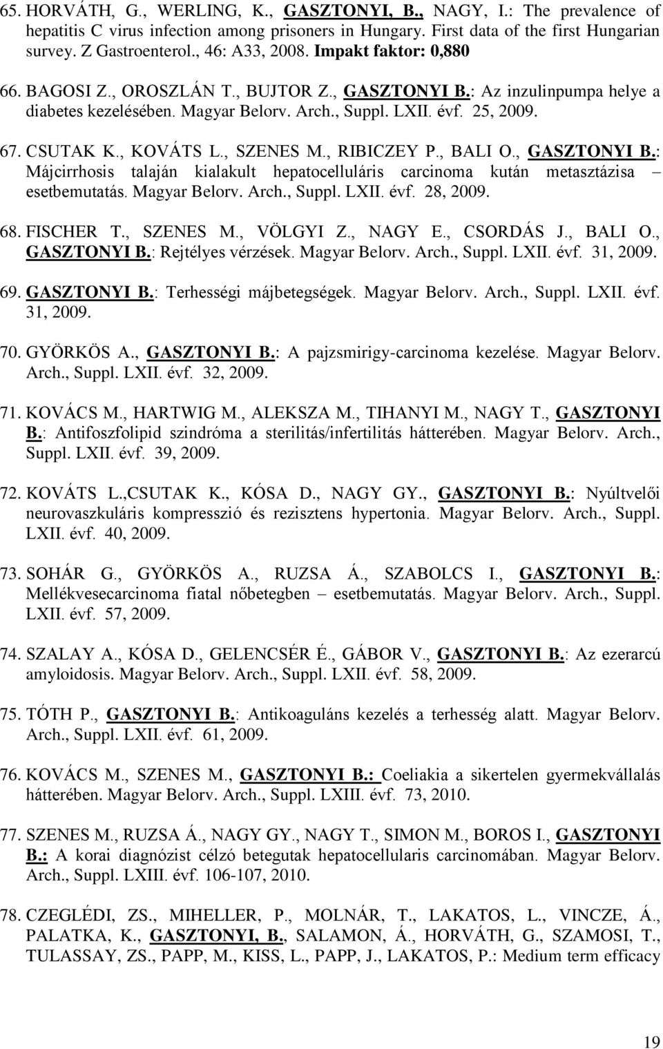 , KOVÁTS L., SZENES M., RIBICZEY P., BALI O., GASZTONYI B.: Májcirrhosis talaján kialakult hepatocelluláris carcinoma kután metasztázisa esetbemutatás. Magyar Belorv. Arch., Suppl. LXII. évf.